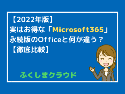 【2022年版】実はお得な「Microsoft365」永続版のOfficeと何が違う？【徹底比較】