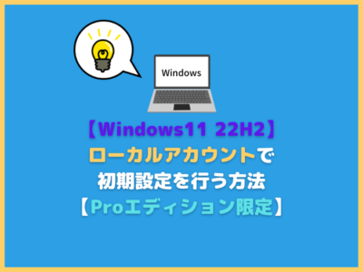【Windows11 22H2】ローカルアカウントで初期設定を行う方法【Pro限定】