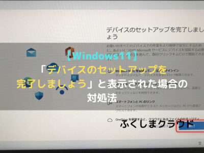 【Windows11】「デバイスのセットアップを完了しましょう」と表示された場合の対処法