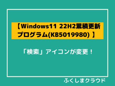 【Windows11 22H2】更新(KB5019980) で検索アイコンが変更！変更点まとめ